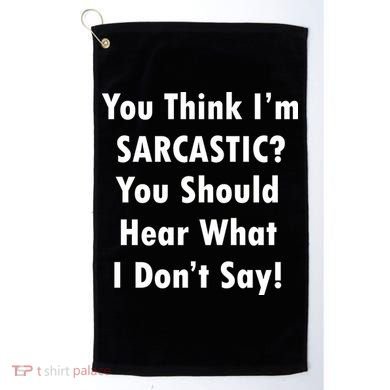 You Think I'm Sarcastic? Golf Towel
