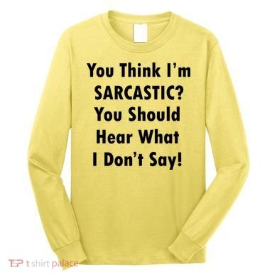 You Think I'm Sarcastic? Long Sleeve Shirt