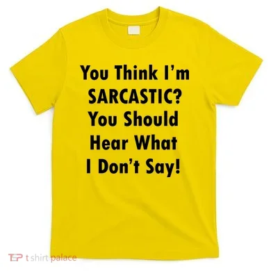 You Think I'm Sarcastic? T-Shirt