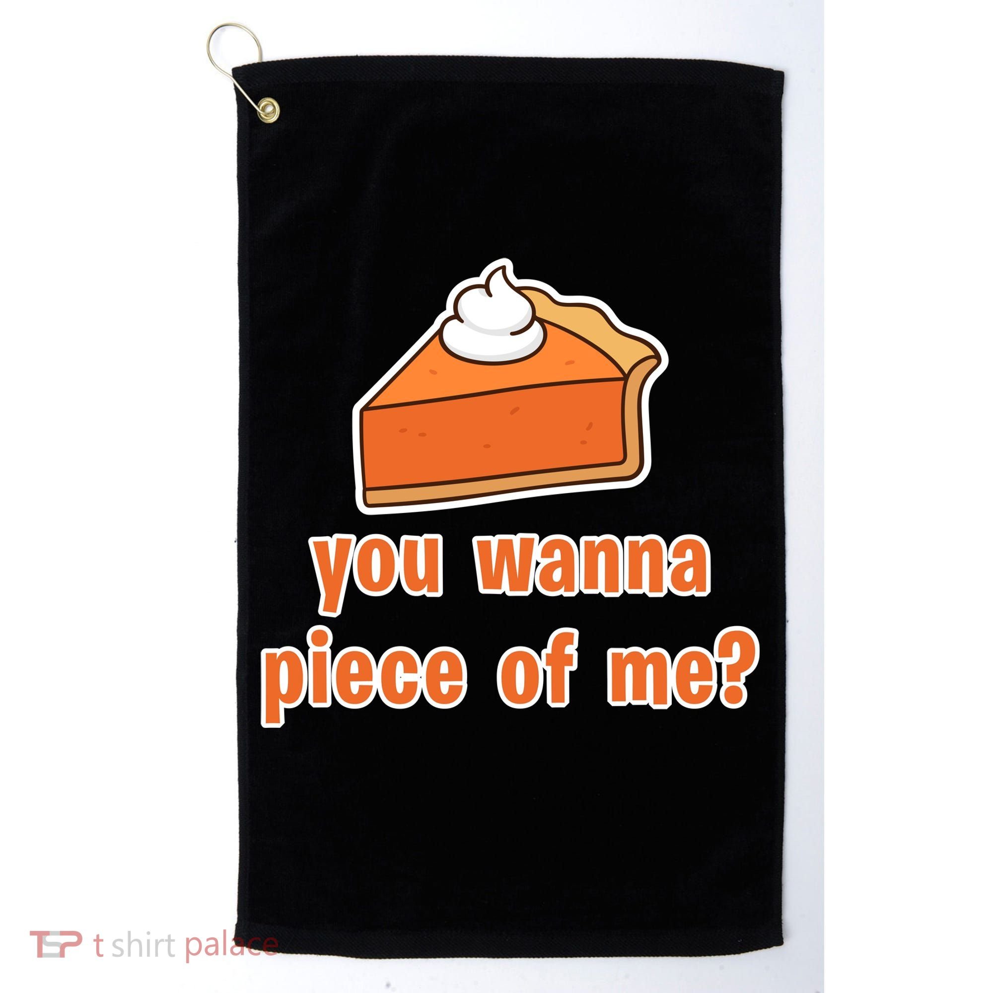 You Wanna Piece of Me Thanksgiving Pumpkin Pie Golf Towel