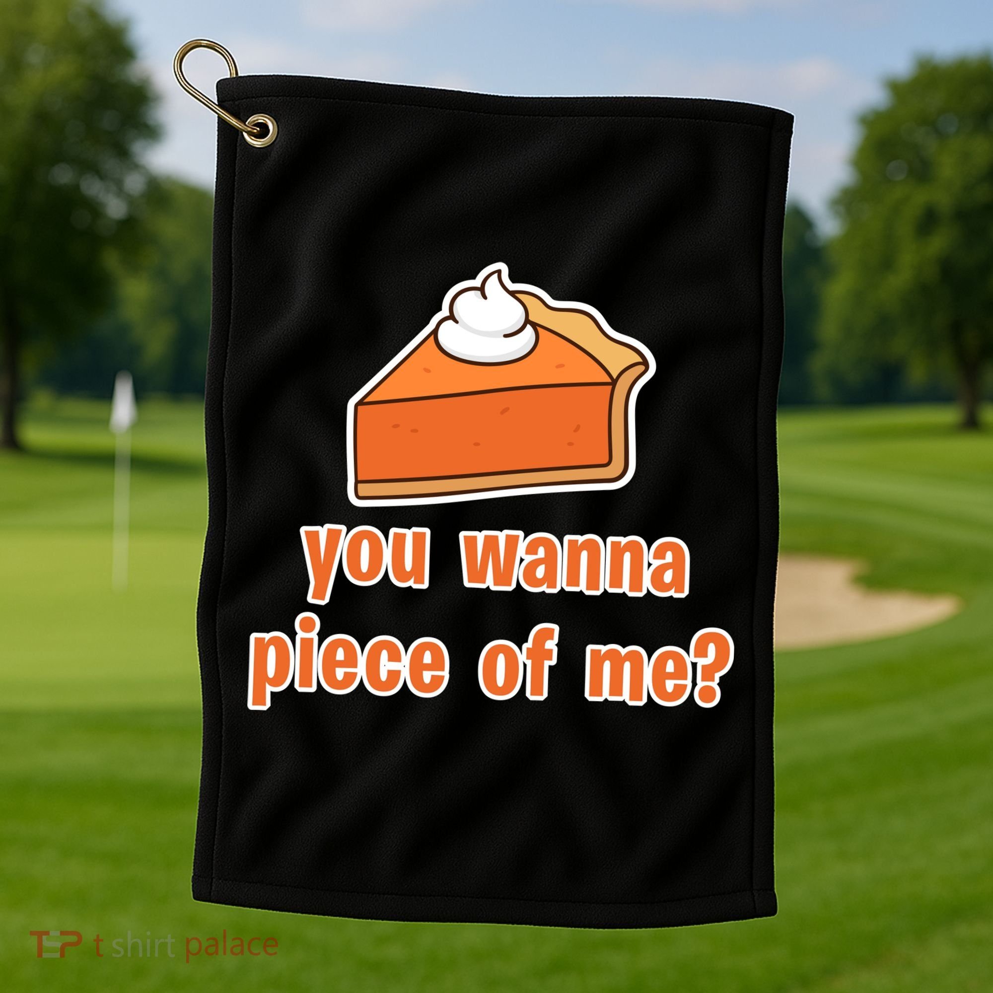 You Wanna Piece of Me Thanksgiving Pumpkin Pie Golf Towel