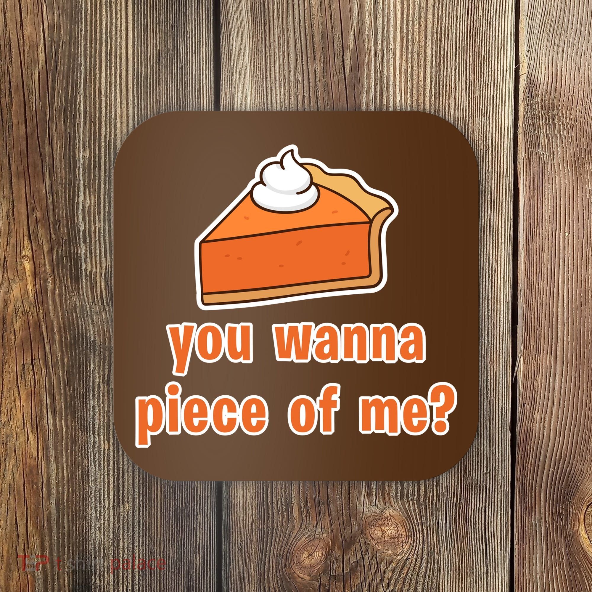 You Wanna Piece of Me Thanksgiving Pumpkin Pie Coaster