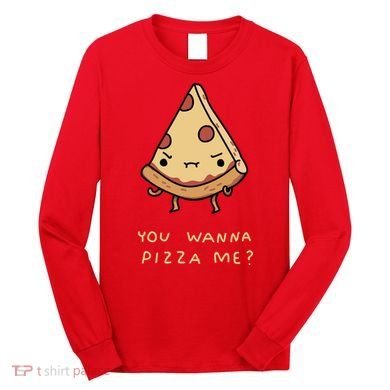 You Wanna Pizza Me? Long Sleeve Shirt