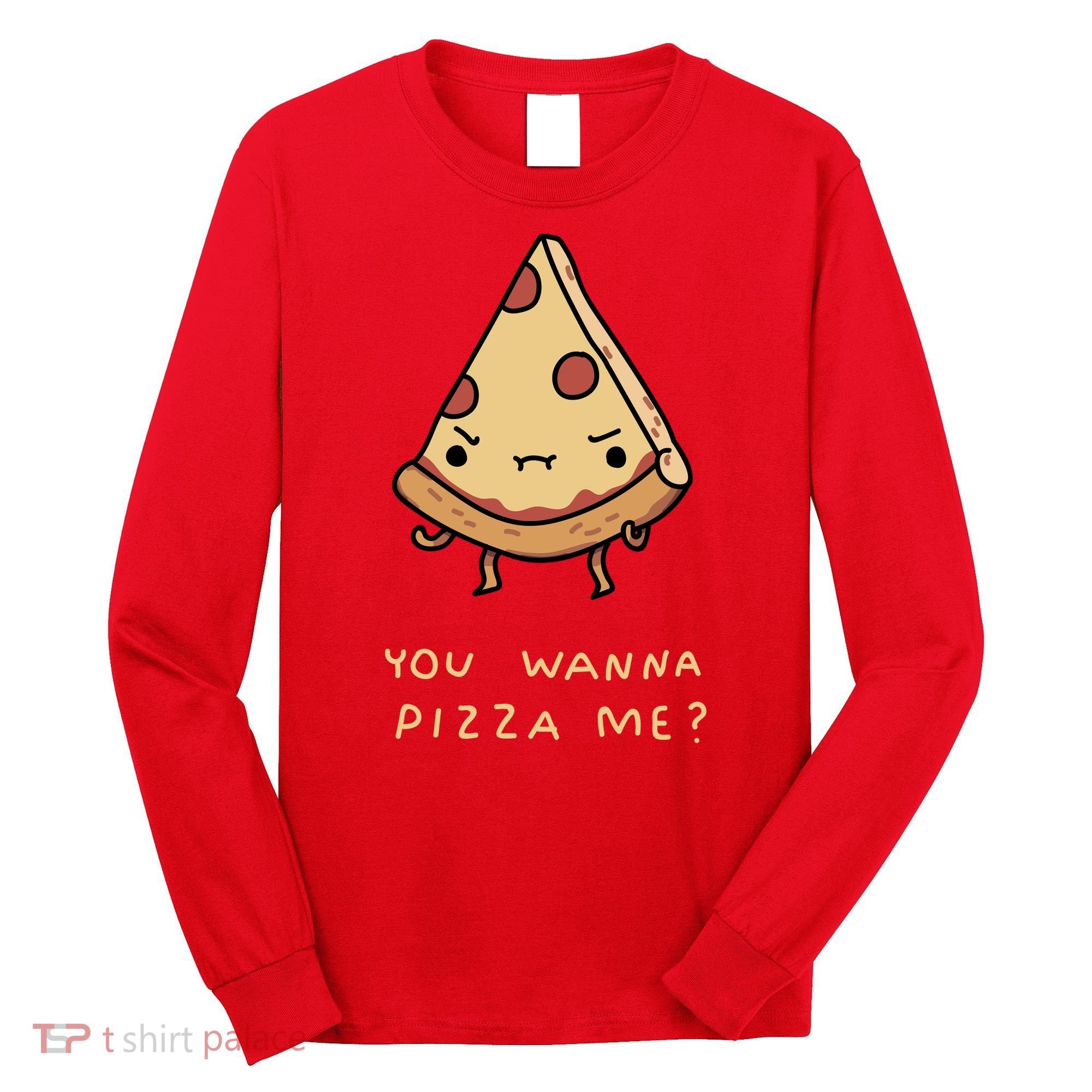 You Wanna Pizza Me? Long Sleeve Shirt