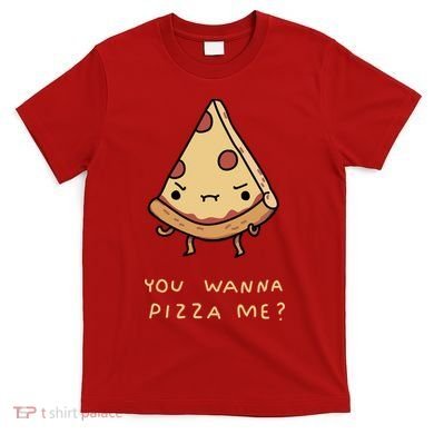 You Wanna Pizza Me? T-Shirt