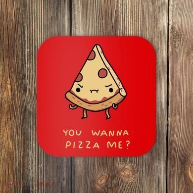 You Wanna Pizza Me? Coaster