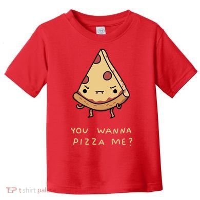 You Wanna Pizza Me? Toddler T-Shirt