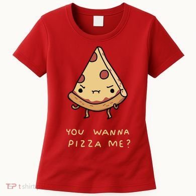 You Wanna Pizza Me? Women's T-Shirt