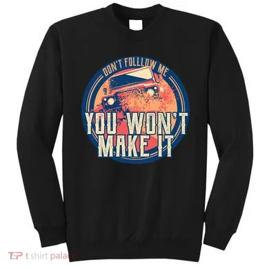 You Won't Make It Off-Roading Sweatshirt
