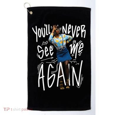 You'll Never See Me Again Girl Golf Towel
