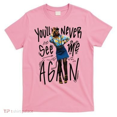 You'll Never See Me Again Girl T-Shirt