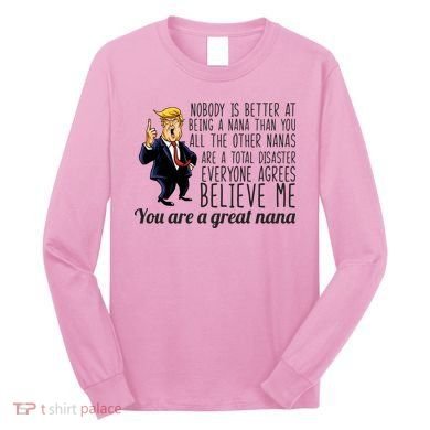 Your A Great Nana Donald Trump Long Sleeve Shirt