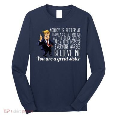 Your A Great Sister Donald Trump Long Sleeve Shirt