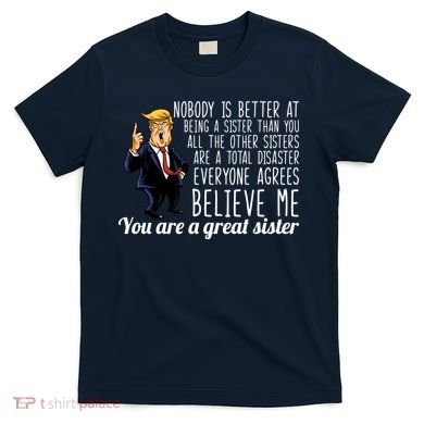 Your A Great Sister Donald Trump T-Shirt