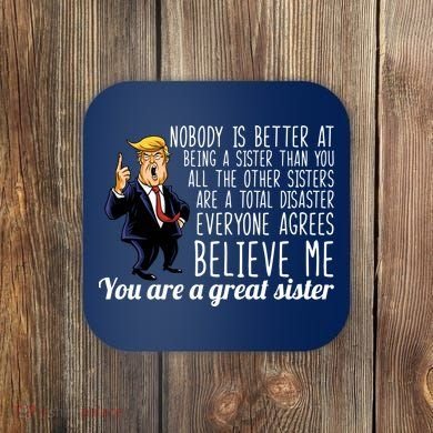 Your A Great Sister Donald Trump Coaster