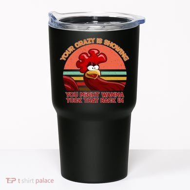 Your Crazy Is Showing Funny Rooster Tumbler