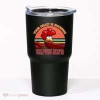 Your Crazy Is Showing Funny Rooster Tumbler thumb 0