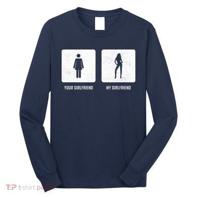Your Girlfriend My Girlfriend  Long Sleeve Shirt