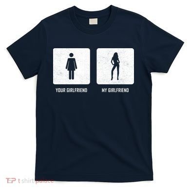 Your Girlfriend My Girlfriend  T-Shirt