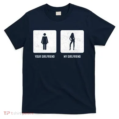 Your Girlfriend My Girlfriend  T-Shirt