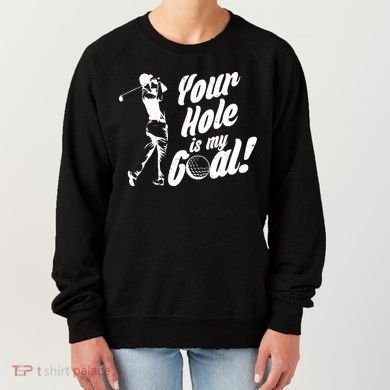 Your Hole Is My Goal! Funny Golfing Women's Sweatshirt