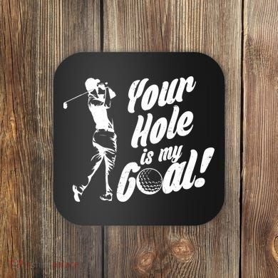 Your Hole Is My Goal! Funny Golfing Coaster