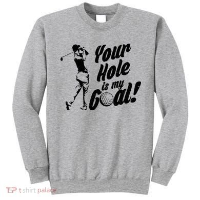 Your Hole Is My Goal! Funny Golfing Sweatshirt