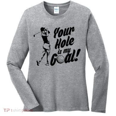 Your Hole Is My Goal! Funny Golfing Women's Long Sleeve Shirt