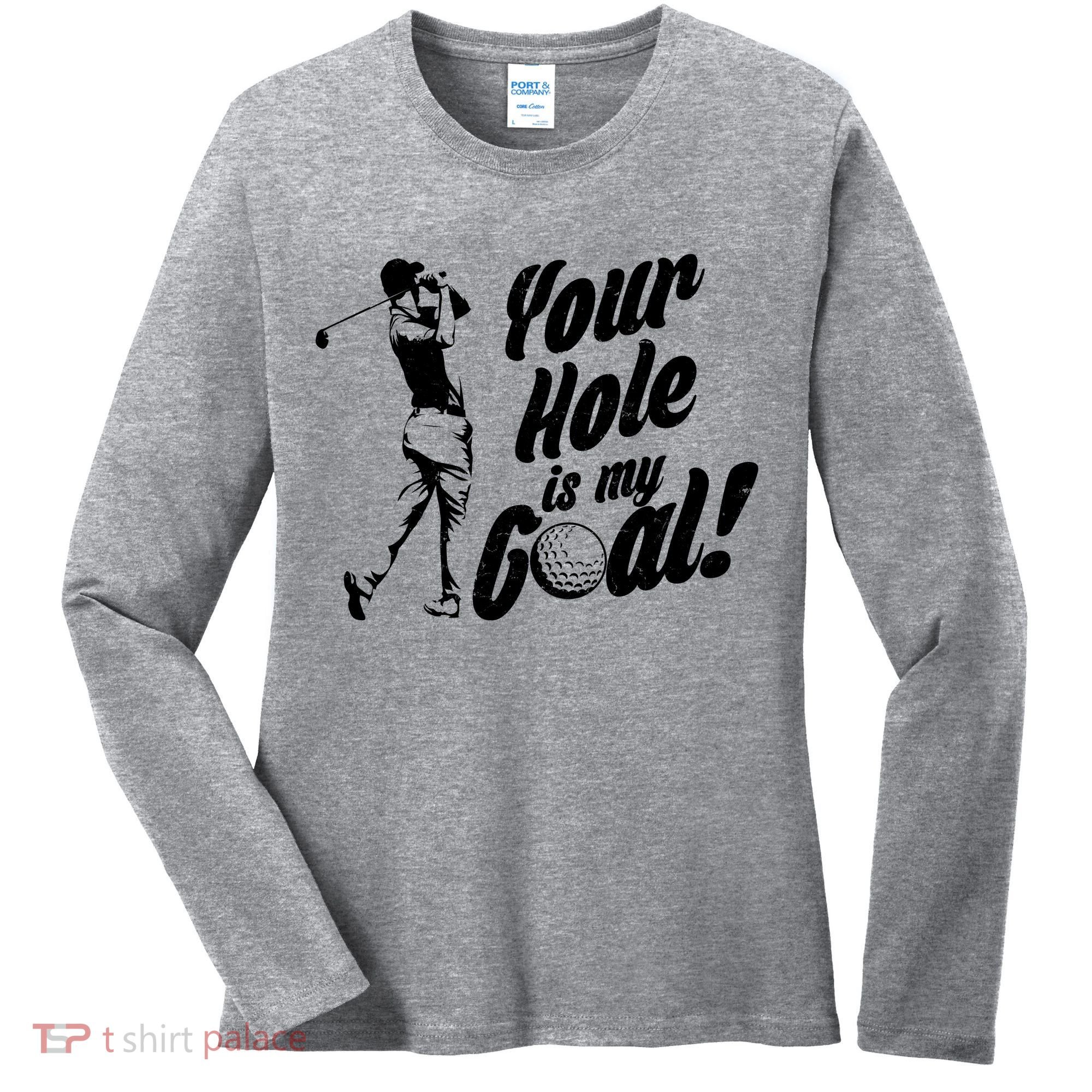 Your Hole Is My Goal! Funny Golfing Women's Long Sleeve Shirt