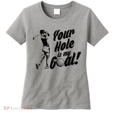 Your Hole Is My Goal! Funny Golfing Women's T-Shirt