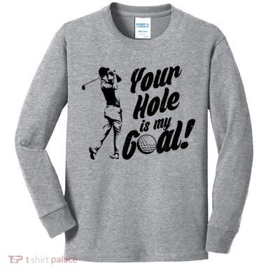 Your Hole Is My Goal! Funny Golfing Kids Long Sleeve Shirt