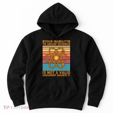Your Inability to Grasp Science Is Not A Valid Argument Against It  Hoodie