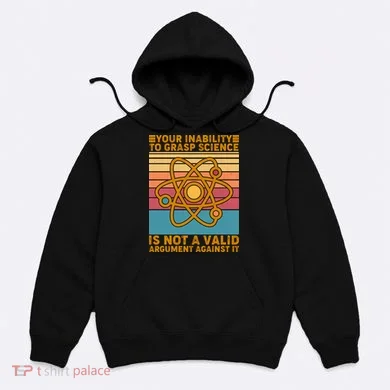 Your Inability to Grasp Science Is Not A Valid Argument Against It  Hoodie