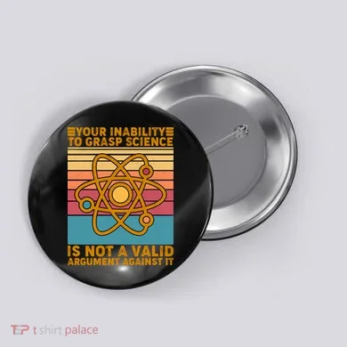 Your Inability to Grasp Science Is Not A Valid Argument Against It  Button