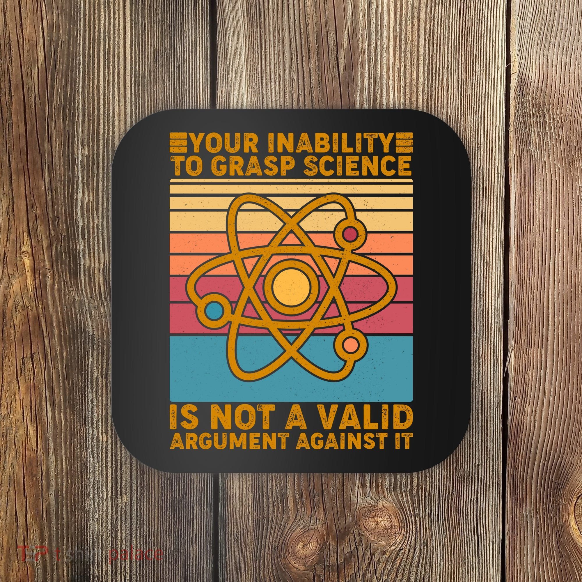 Your Inability to Grasp Science Is Not A Valid Argument Against It  Coaster
