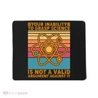 Your Inability to Grasp Science Is Not A Valid Argument Against It  Mousepad thumb 0