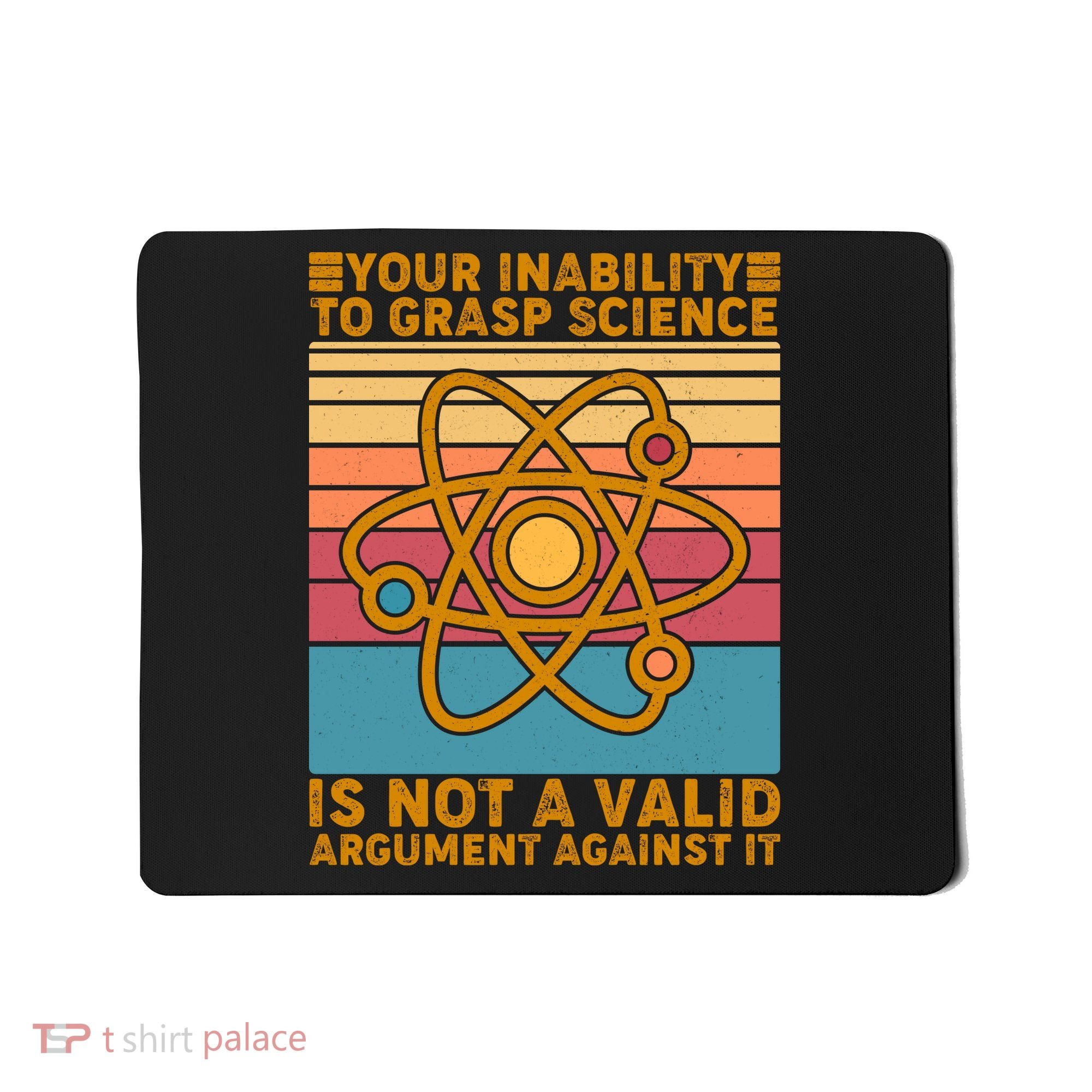 Your Inability to Grasp Science Is Not A Valid Argument Against It  Mousepad