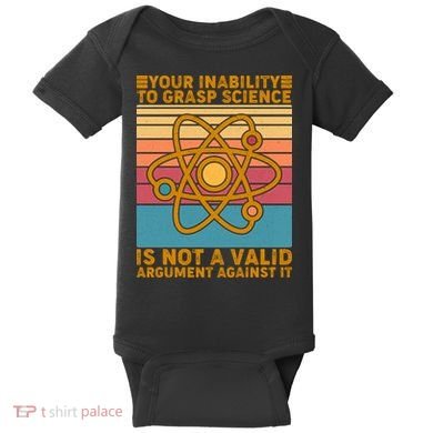 Your Inability to Grasp Science Is Not A Valid Argument Against It  Baby Bodysuit