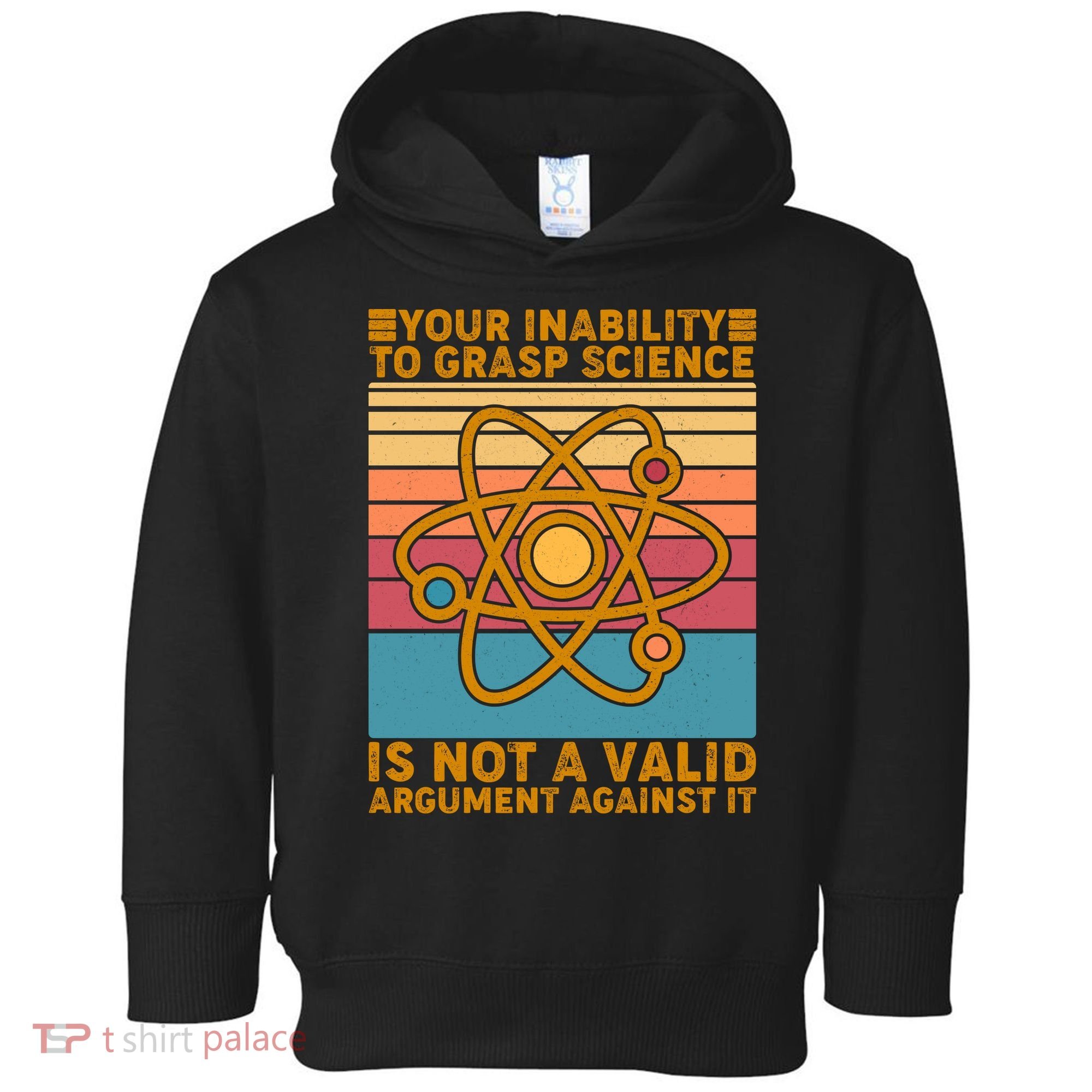 Your Inability to Grasp Science Is Not A Valid Argument Against It  Toddler Hoodie