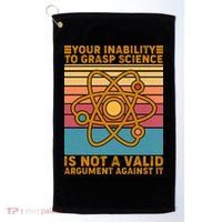Your Inability to Grasp Science Is Not A Valid Argument Against It  Golf Towel thumb 0