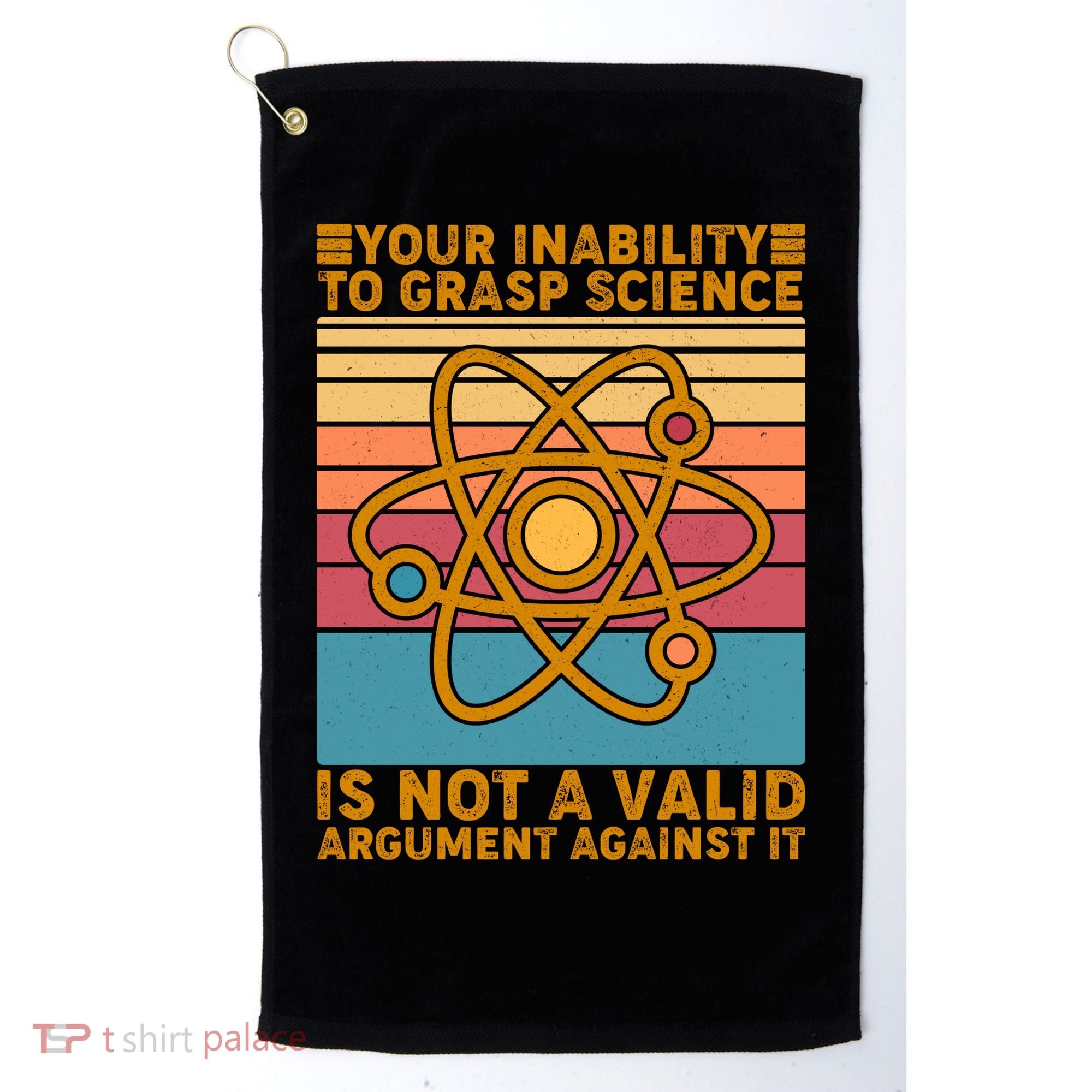 Your Inability to Grasp Science Is Not A Valid Argument Against It  Golf Towel