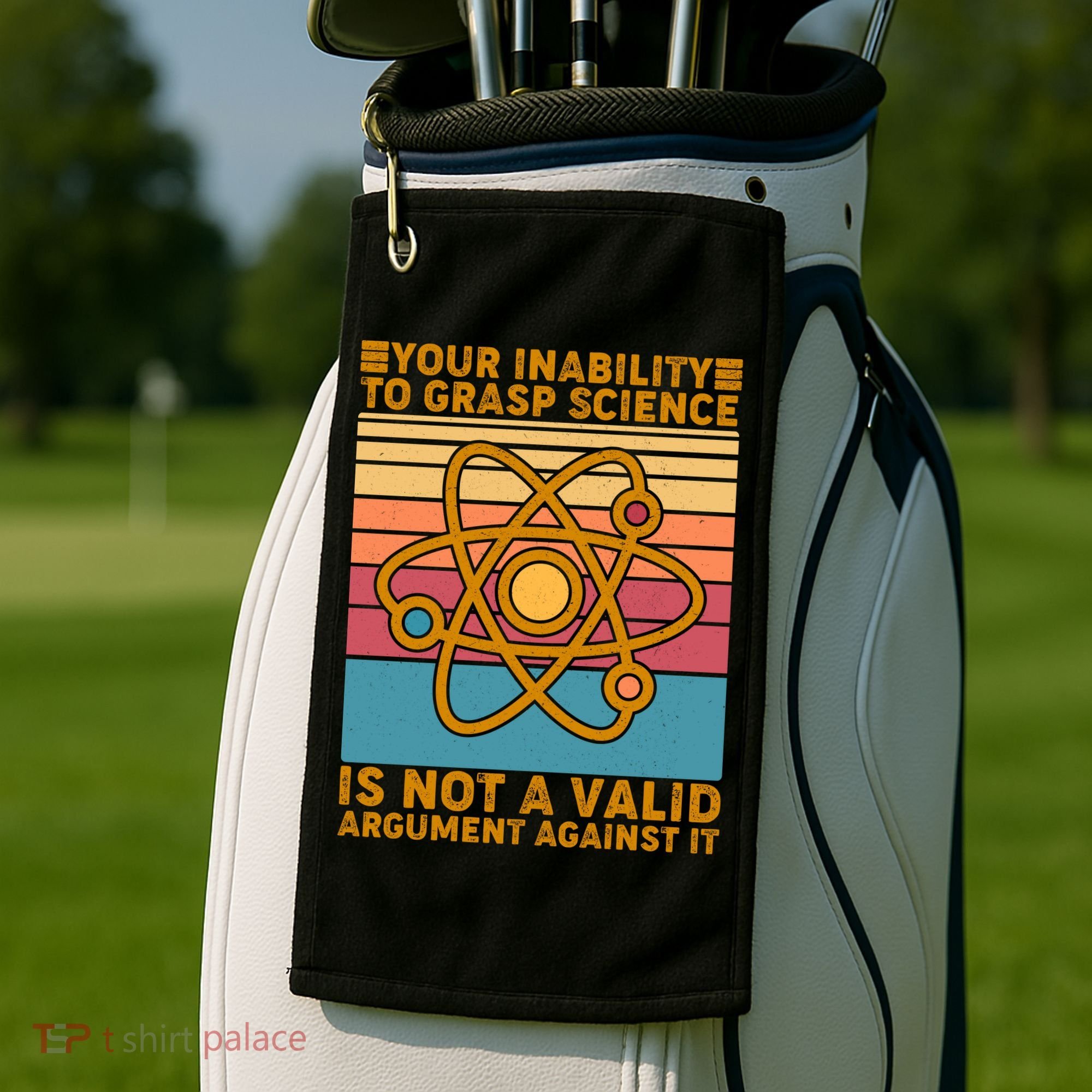 Your Inability to Grasp Science Is Not A Valid Argument Against It  Golf Towel