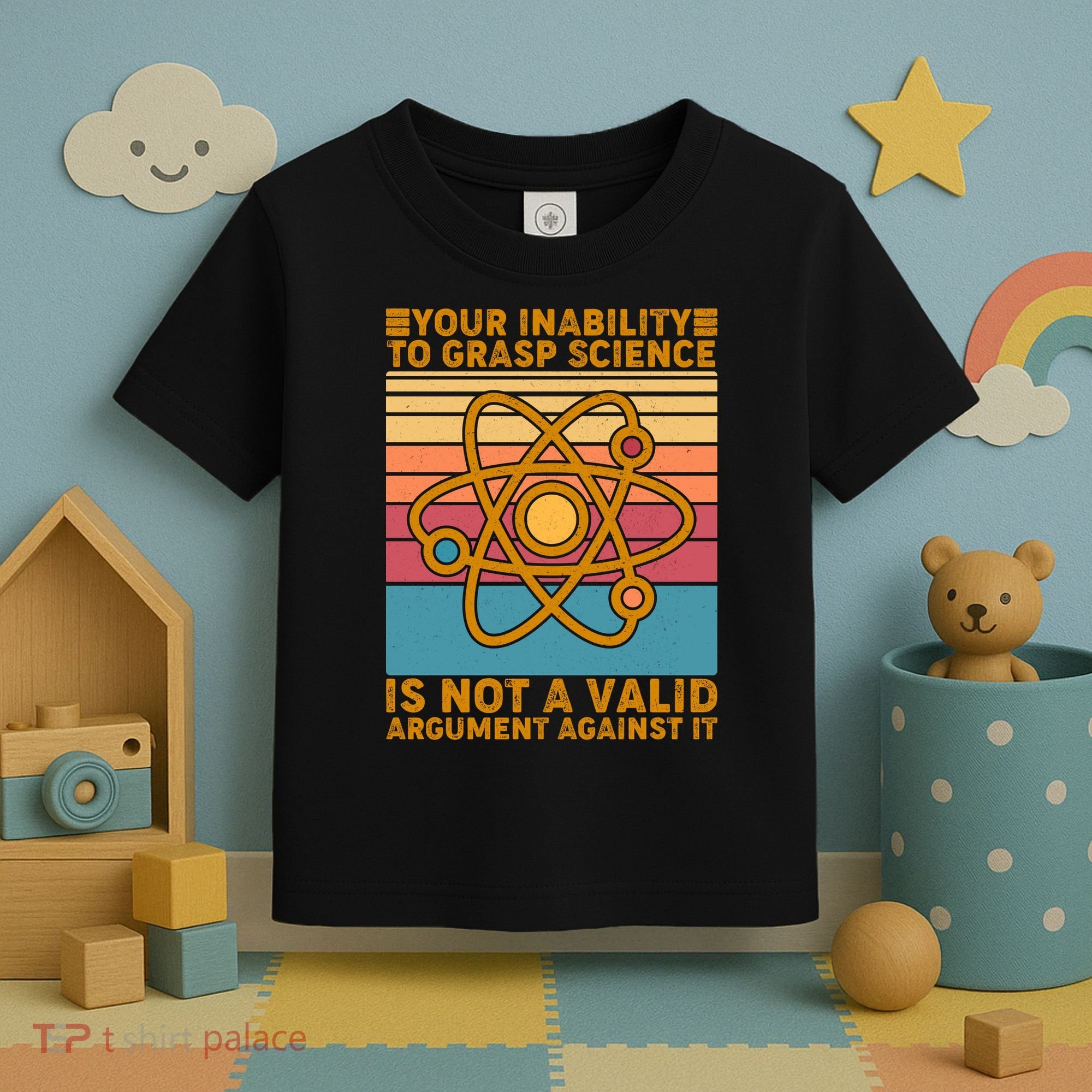 Your Inability to Grasp Science Is Not A Valid Argument Against It  Toddler T-Shirt