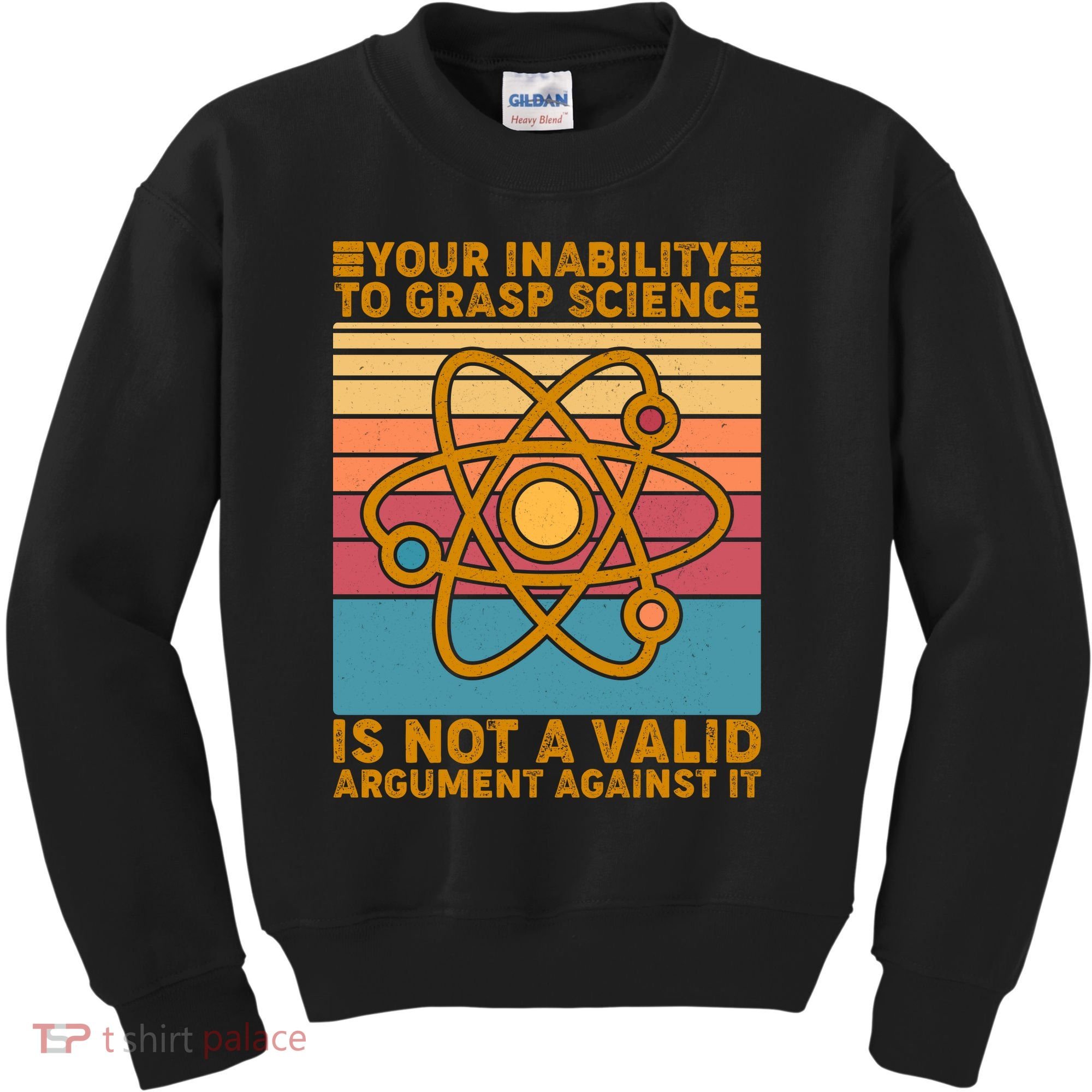 Your Inability to Grasp Science Is Not A Valid Argument Against It  Kids Sweatshirt
