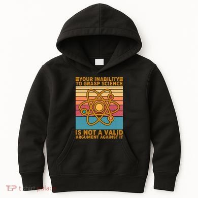 Your Inability to Grasp Science Is Not A Valid Argument Against It  Kids Hoodie