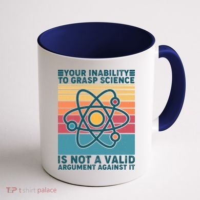 Your Inability to Grasp Science Is Not A Valid Argument Against It  Coffee Mug back