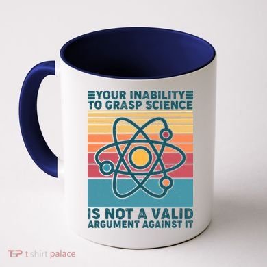 Your Inability to Grasp Science Is Not A Valid Argument Against It  Coffee Mug