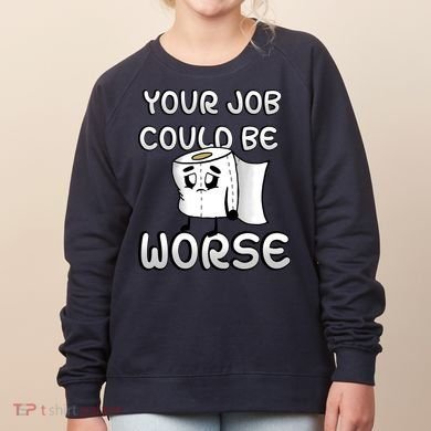 Your Job Could Be Worse Women's Sweatshirt