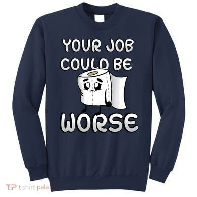 Your Job Could Be Worse Sweatshirt