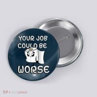 Your Job Could Be Worse Button thumb 0